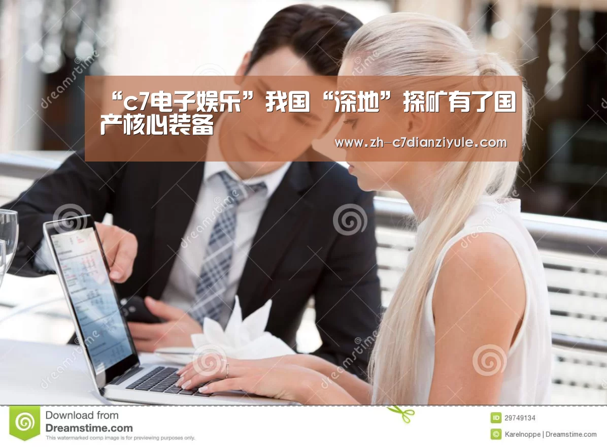“c7电子娱乐”我国“深地”探矿有了国产核心装备