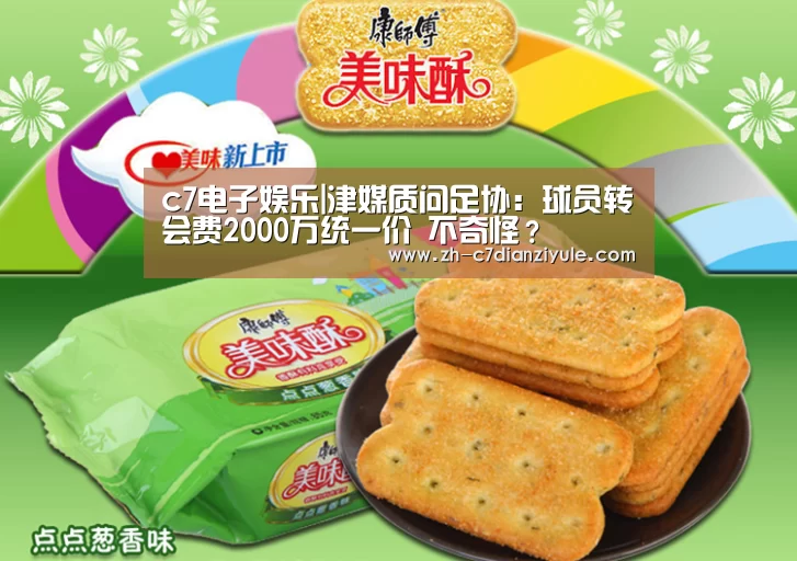 c7电子娱乐|津媒质问足协:球员转会费2000万统一价 不奇怪?(图2) c7电子娱乐