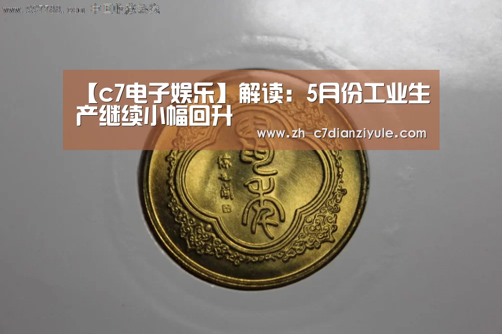 【c7电子娱乐】解读:5月份工业生产继续小幅回升(图4) c7电子娱乐