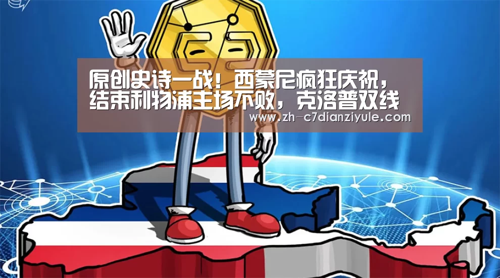 原创史诗一战!西蒙尼疯狂庆祝,结束利物浦主场不败,克洛普双线出局:c7电子娱乐(图1) c7电子娱乐